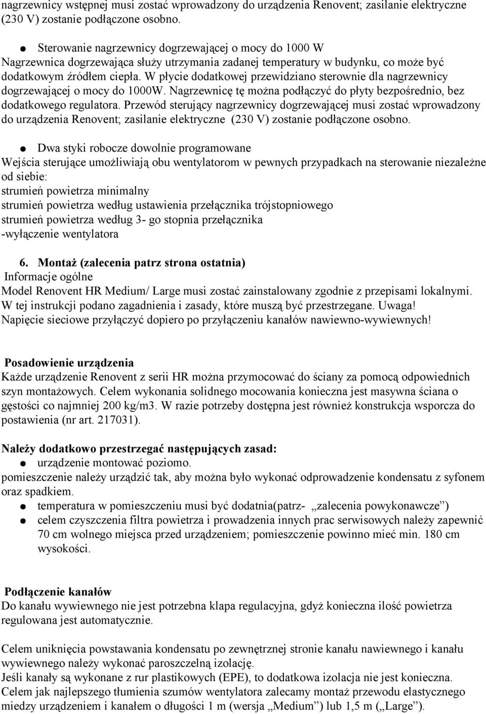 W płycie dodatkowej przewidziano sterownie dla nagrzewnicy dogrzewającej o mocy do 1000W. Nagrzewnicę tę można podłączyć do płyty bezpośrednio, bez dodatkowego regulatora.