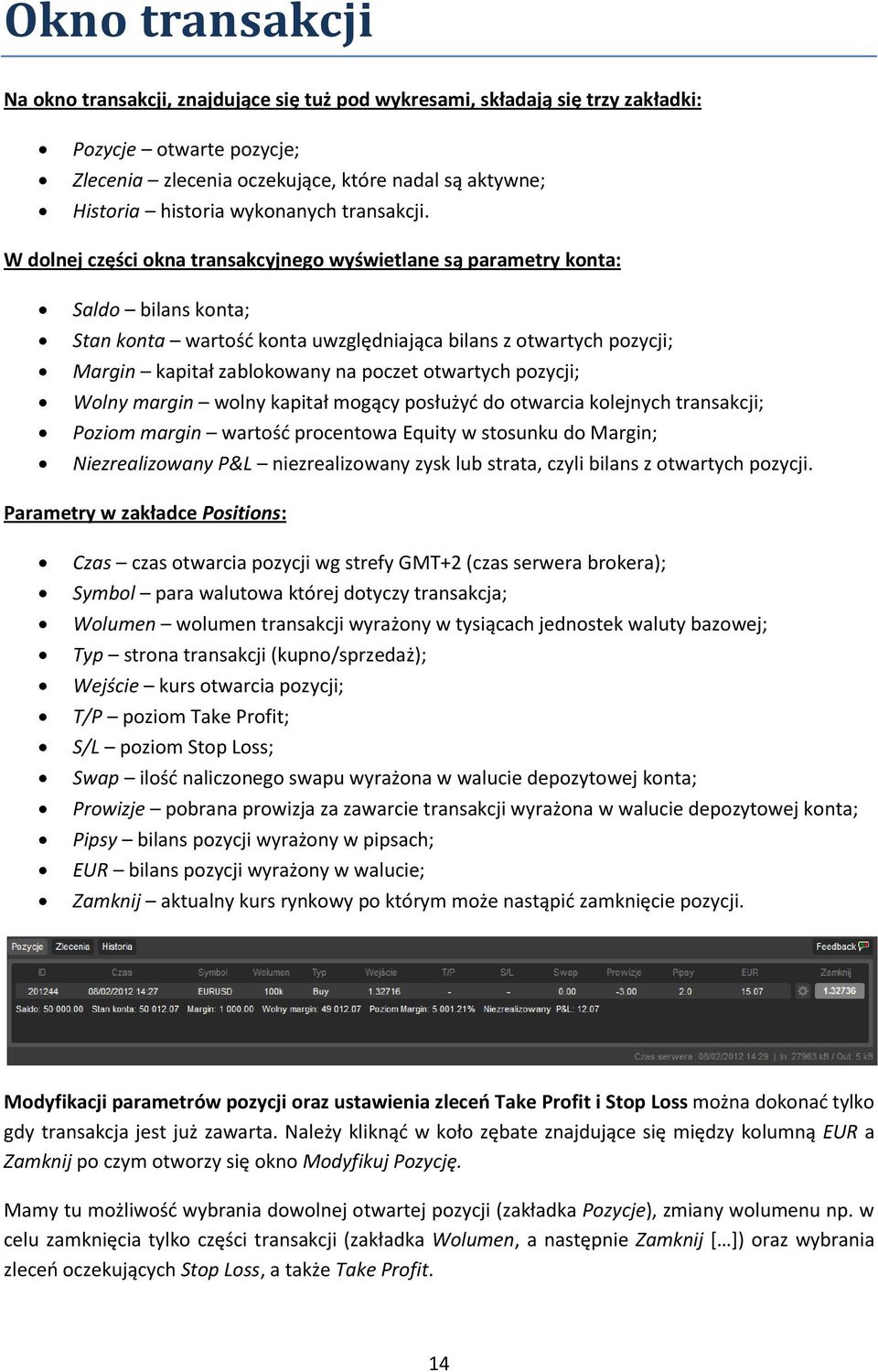 W dolnej części okna transakcyjnego wyświetlane są parametry konta: Saldo bilans konta; Stan konta wartość konta uwzględniająca bilans z otwartych pozycji; Margin kapitał zablokowany na poczet