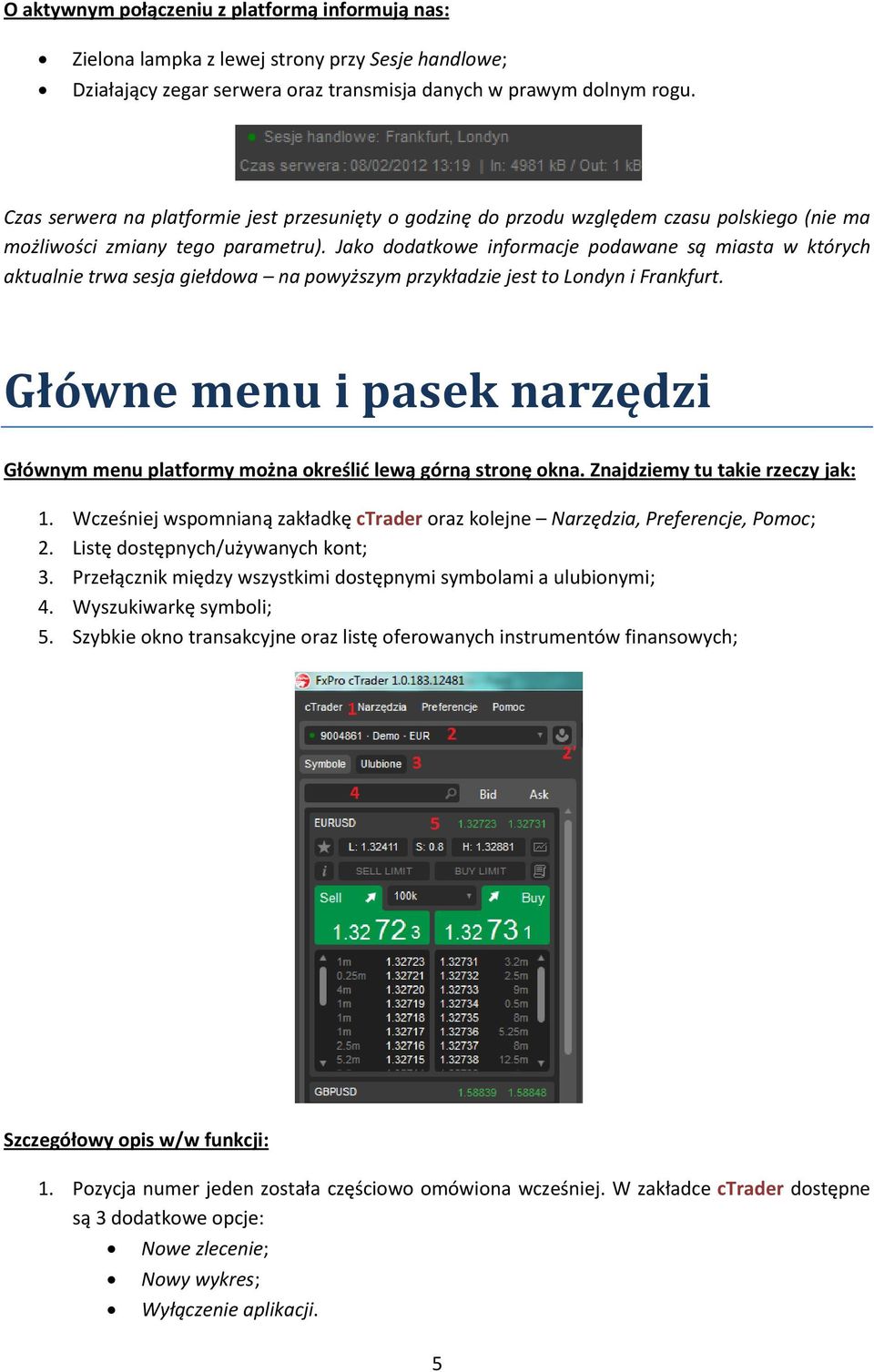 Jako dodatkowe informacje podawane są miasta w których aktualnie trwa sesja giełdowa na powyższym przykładzie jest to Londyn i Frankfurt.