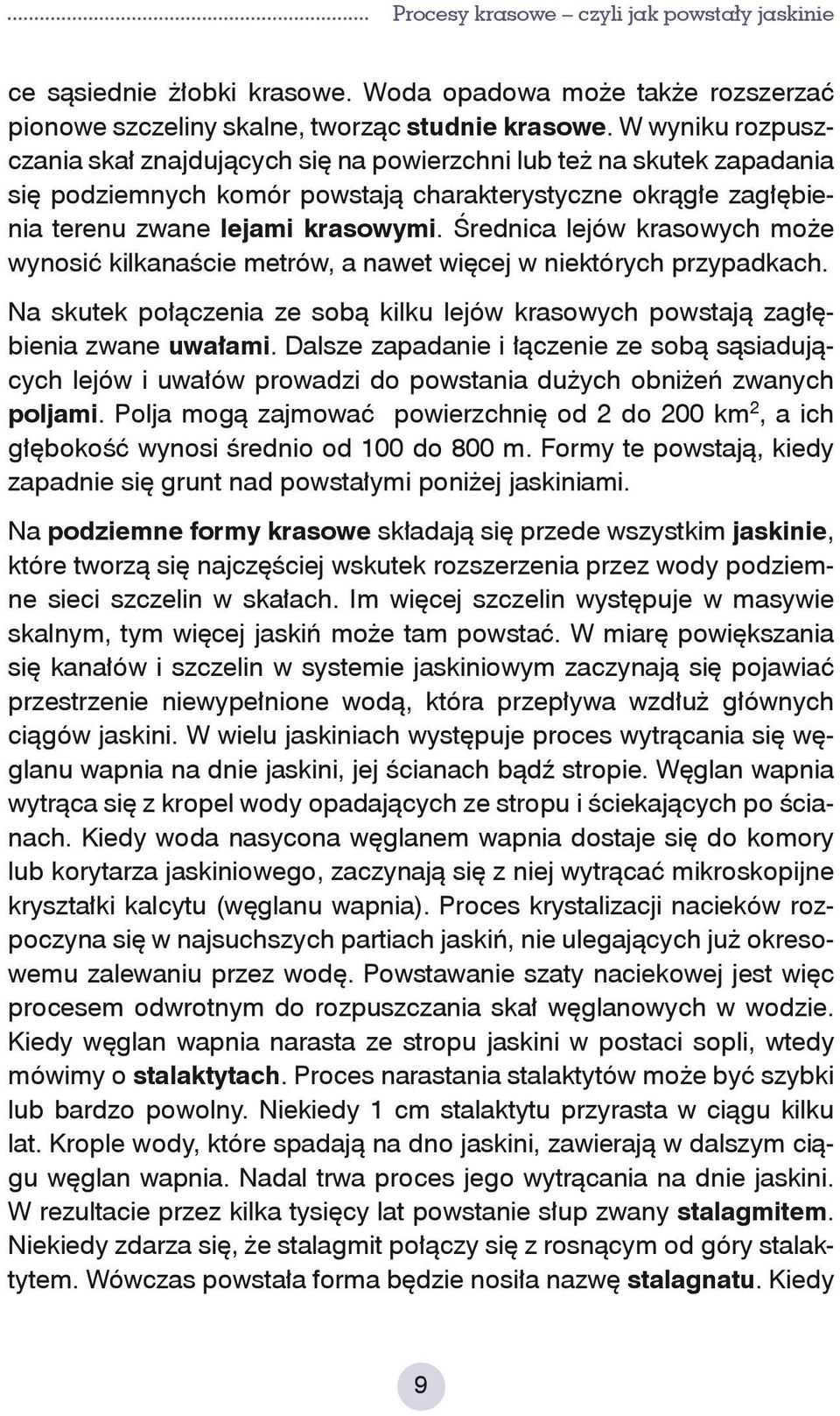 Średnica lejów krasowych może wynosić kilkanaście metrów, a nawet więcej w niektórych przypadkach. Na skutek połączenia ze sobą kilku lejów krasowych powstają zagłębienia zwane uwałami.