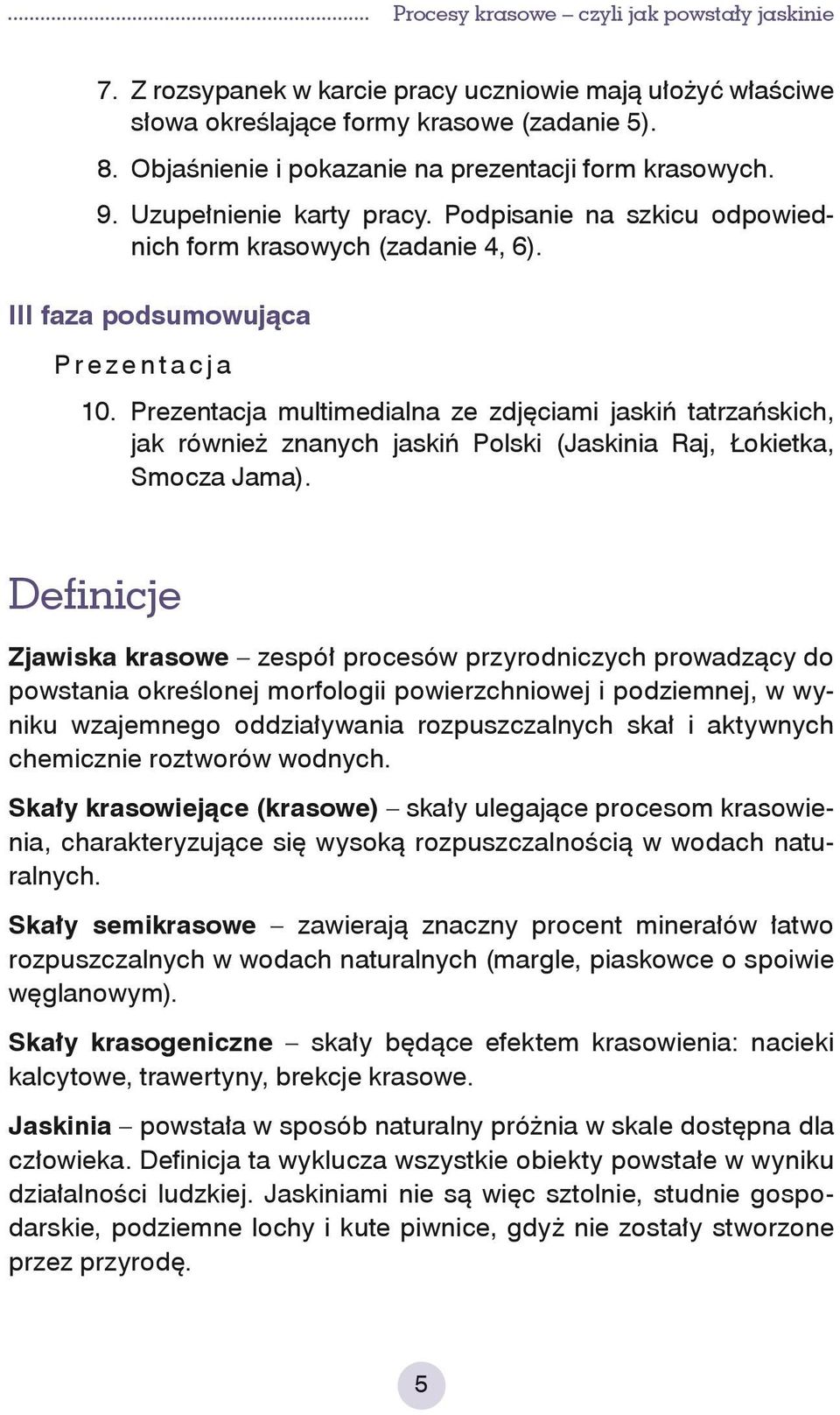 Prezentacja multimedialna ze zdjęciami jaskiń tatrzańskich, jak również znanych jaskiń Polski (Jaskinia Raj, Łokietka, Smo cza Jama).