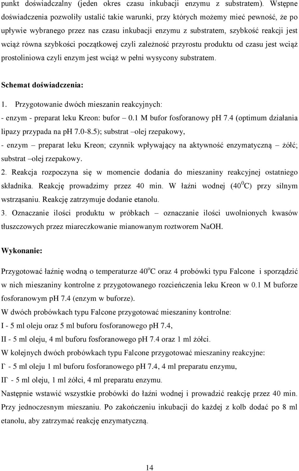 szybkości początkowej czyli zależność przyrostu produktu od czasu jest wciąż prostoliniowa czyli enzym jest wciąż w pełni wysycony substratem. Schemat doświadczenia: 1.