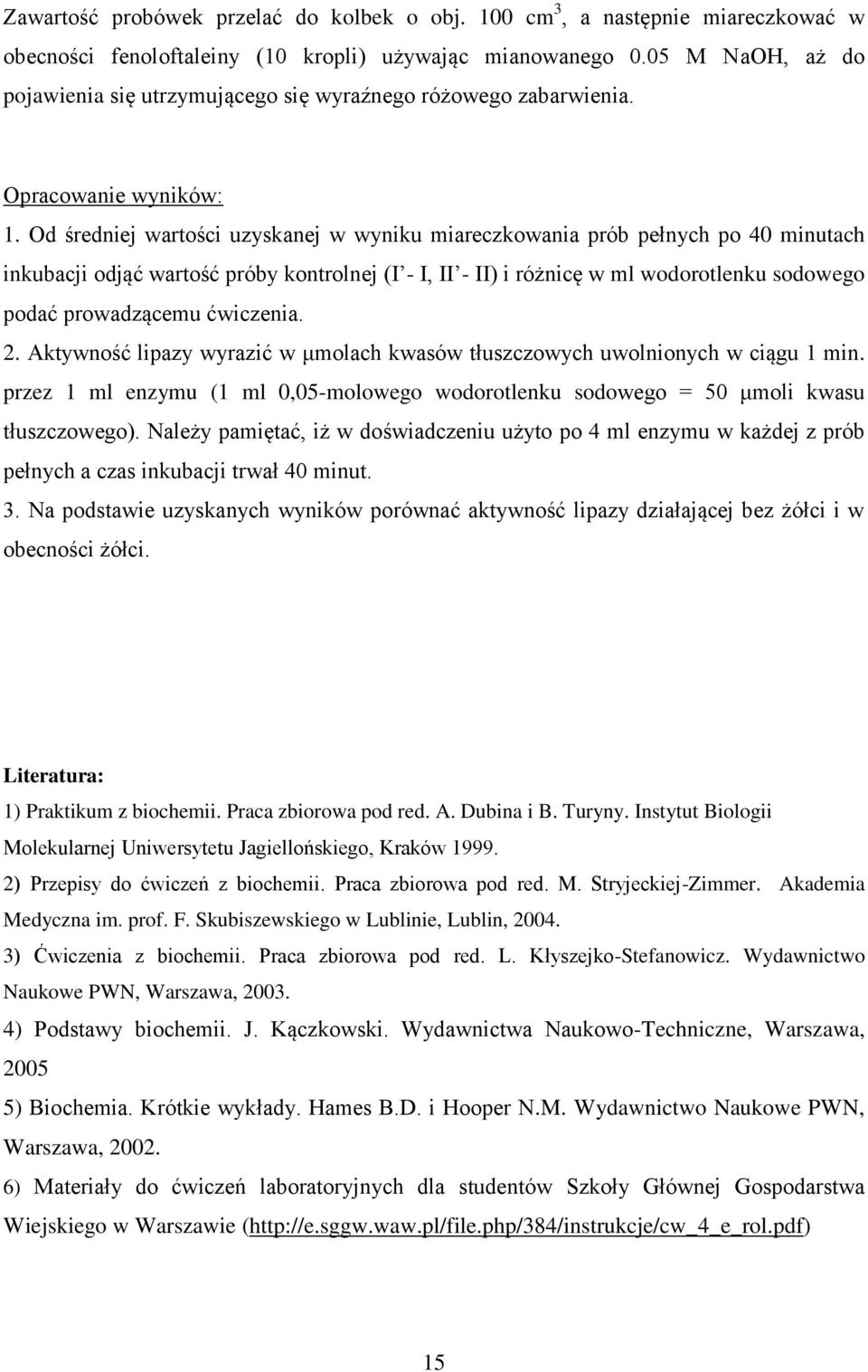 Od średniej wartości uzyskanej w wyniku miareczkowania prób pełnych po 40 minutach inkubacji odjąć wartość próby kontrolnej (I - I, II - II) i różnicę w ml wodorotlenku sodowego podać prowadzącemu