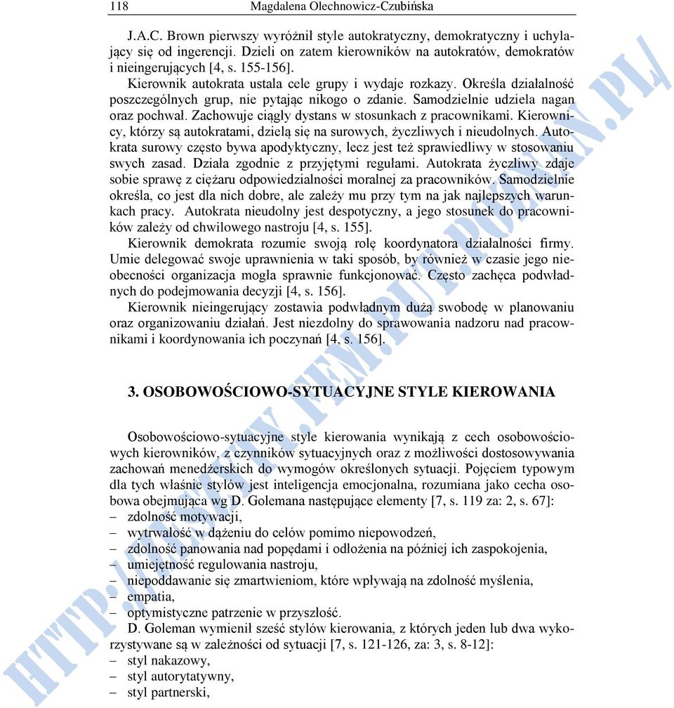 Określa działalność poszczególnych grup, nie pytając nikogo o zdanie. Samodzielnie udziela nagan oraz pochwał. Zachowuje ciągły dystans w stosunkach z pracownikami.