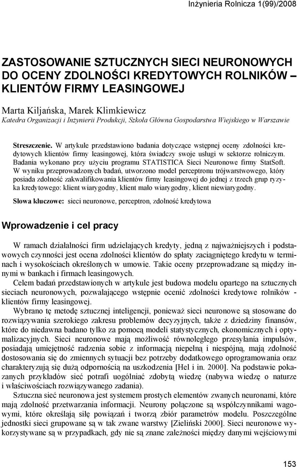 W artykule przedstawiono badania dotyczące wstępnej oceny zdolności kredytowych klientów firmy leasingowej, która świadczy swoje usługi w sektorze rolniczym.