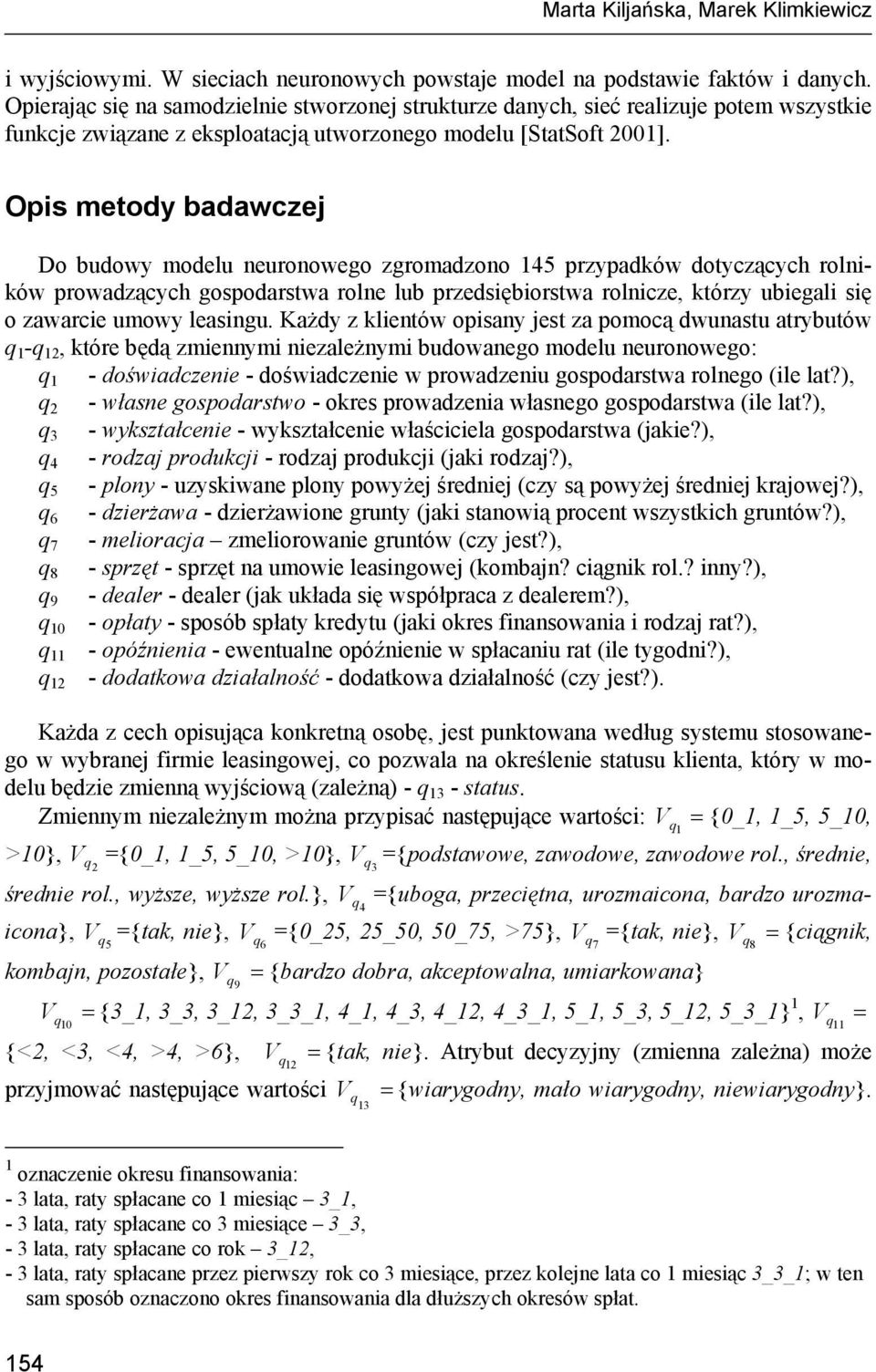 Opis metody badawczej Do budowy modelu neuronowego zgromadzono 145 przypadków dotyczących rolników prowadzących gospodarstwa rolne lub przedsiębiorstwa rolnicze, którzy ubiegali się o zawarcie umowy