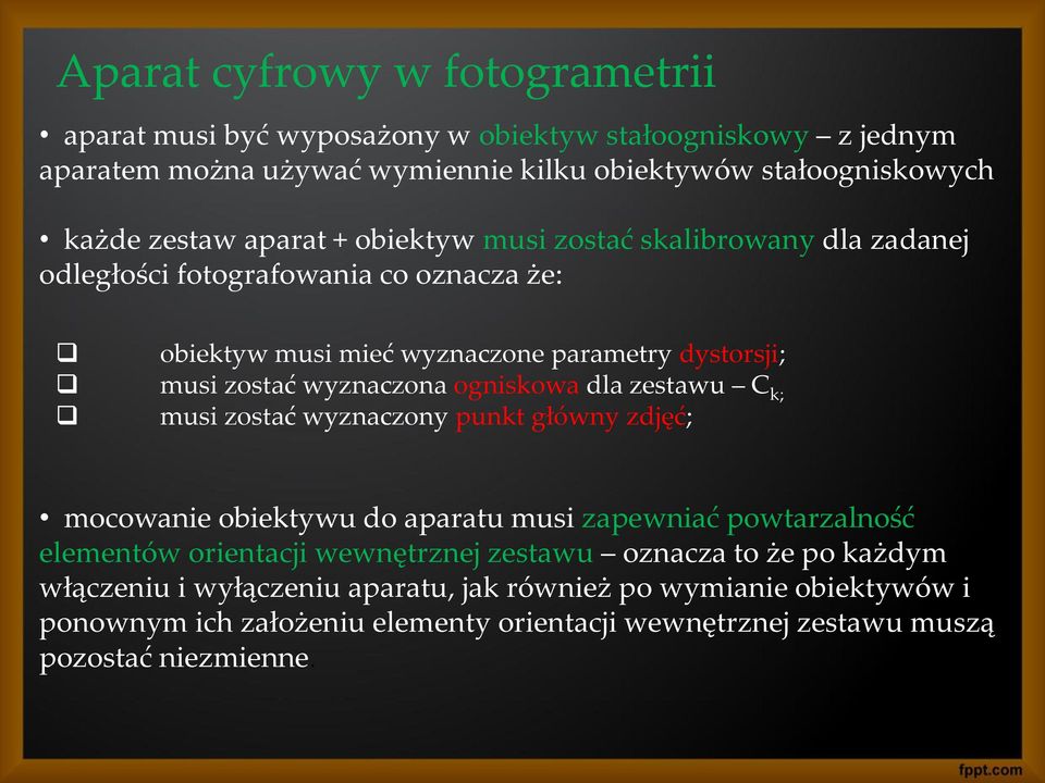 ogniskowa dla zestawu C k; musi zostać wyznaczony punkt główny zdjęć; mocowanie obiektywu do aparatu musi zapewniać powtarzalność elementów orientacji wewnętrznej zestawu