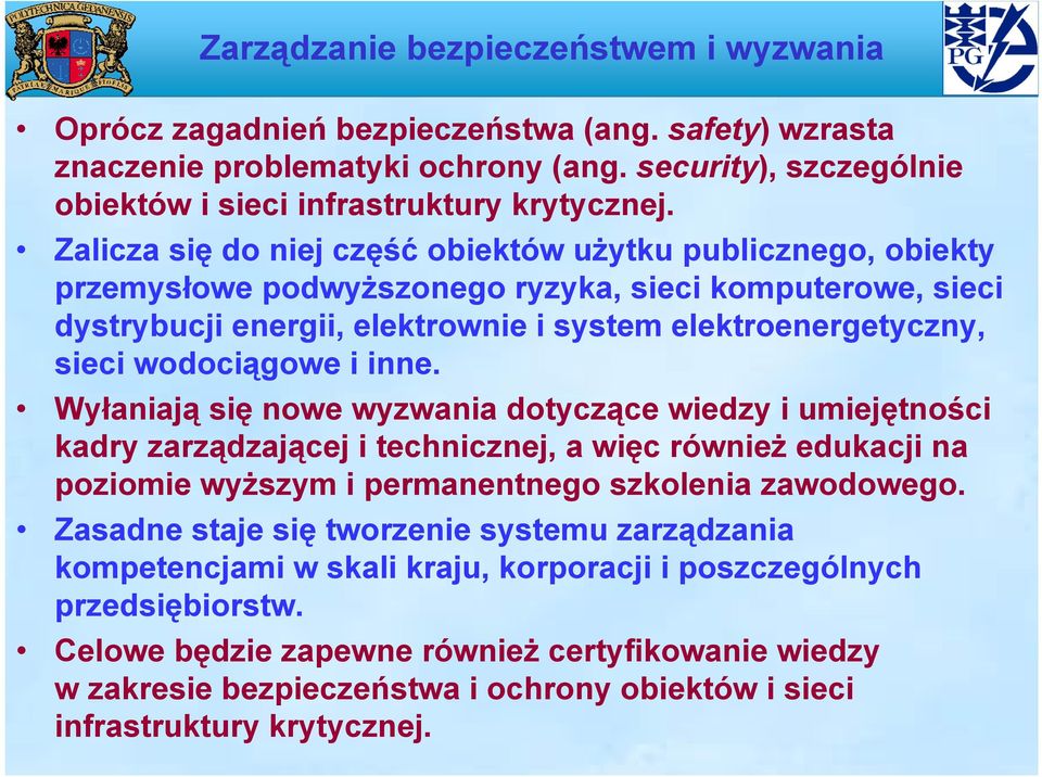 wodociągowe i inne. Wyłaniają się nowe wyzwania dotyczące wiedzy i umiejętności kadry zarządzającej i technicznej, a więc również edukacji na poziomie wyższym i permanentnego szkolenia zawodowego.