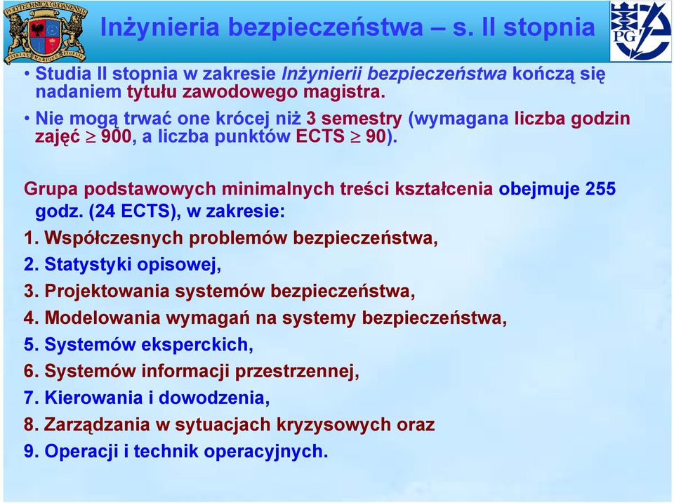 Grupa podstawowych minimalnych treści kształcenia obejmuje 255 godz. (24 ECTS), w zakresie: 1. Współczesnych problemów bezpieczeństwa, 2. Statystyki opisowej, 3.