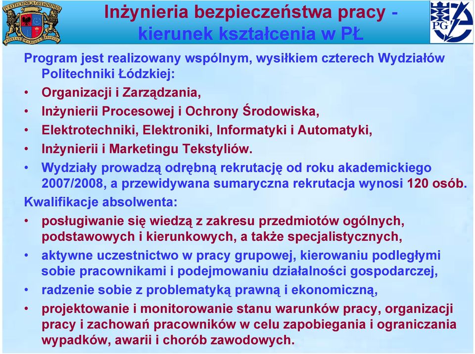 Wydziały prowadzą odrębną rekrutację od roku akademickiego 2007/2008, a przewidywana sumaryczna rekrutacja wynosi 120 osób.