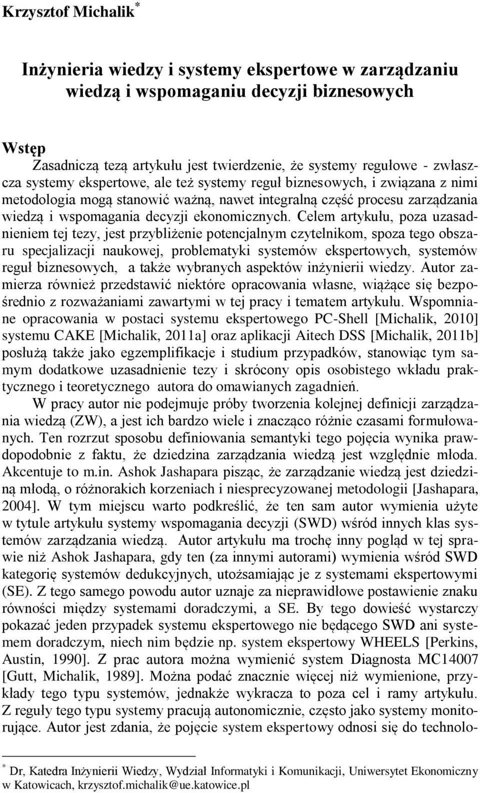 Celem artykułu, poza uzasadnieniem tej tezy, jest przybliżenie potencjalnym czytelnikom, spoza tego obszaru specjalizacji naukowej, problematyki systemów ekspertowych, systemów reguł biznesowych, a