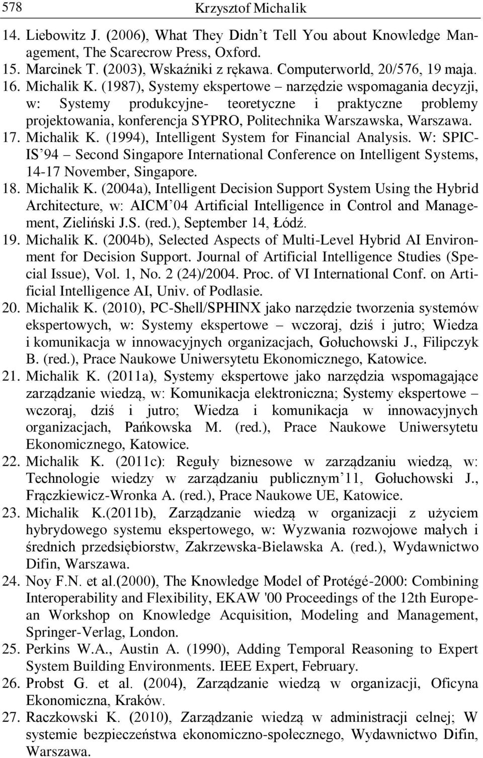 (1987), Systemy ekspertowe narzędzie wspomagania decyzji, w: Systemy produkcyjne- teoretyczne i praktyczne problemy projektowania, konferencja SYPRO, Politechnika Warszawska, Warszawa. 17. Michalik K.