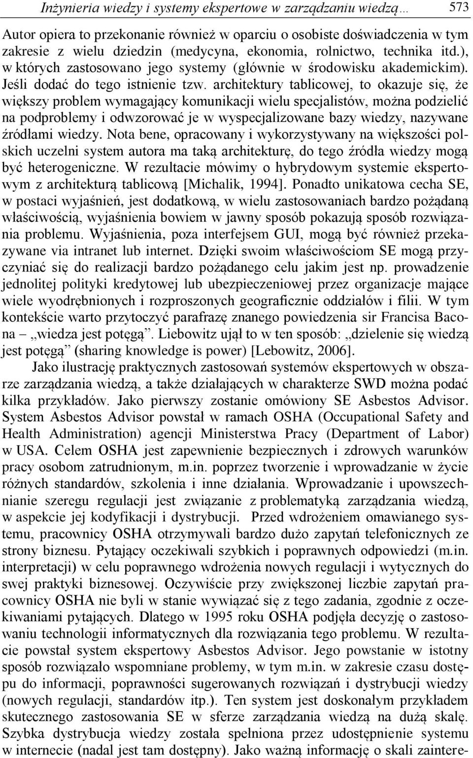 architektury tablicowej, to okazuje się, że większy problem wymagający komunikacji wielu specjalistów, można podzielić na podproblemy i odwzorować je w wyspecjalizowane bazy wiedzy, nazywane źródłami