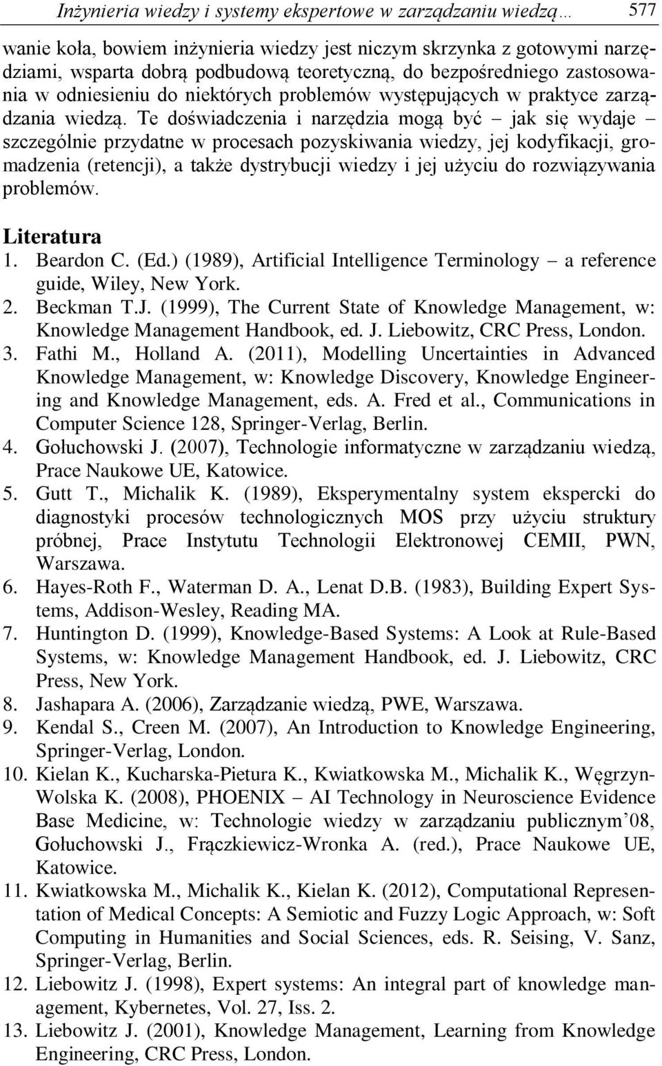 Te doświadczenia i narzędzia mogą być jak się wydaje szczególnie przydatne w procesach pozyskiwania wiedzy, jej kodyfikacji, gromadzenia (retencji), a także dystrybucji wiedzy i jej użyciu do