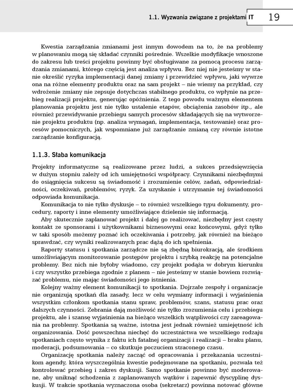 Bez niej nie jesteśmy w stanie określić ryzyka implementacji danej zmiany i przewidzieć wpływu, jaki wywrze ona na różne elementy produktu oraz na sam projekt nie wiemy na przykład, czy wdrożenie