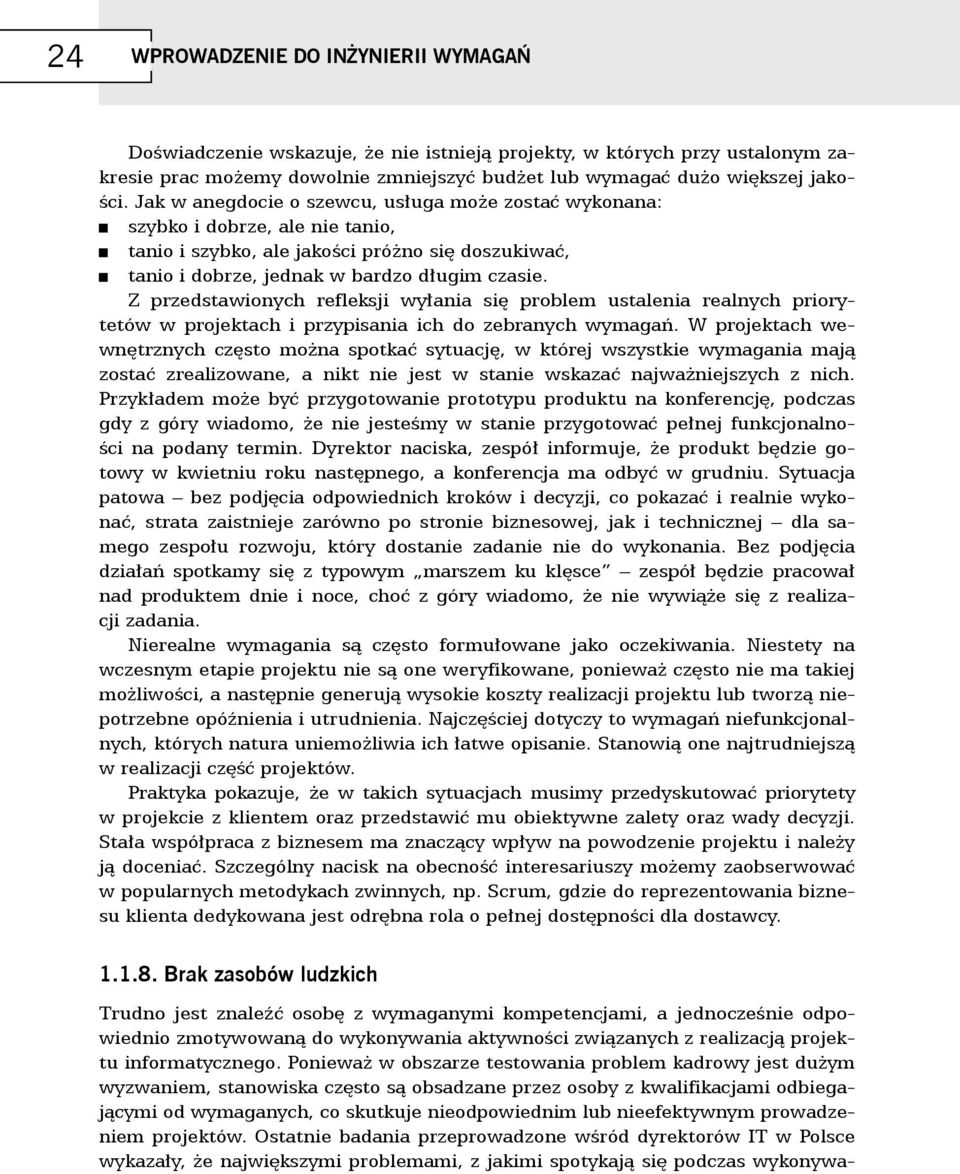 Z przedstawionych refleksji wyłania się problem ustalenia realnych priorytetów w projektach i przypisania ich do zebranych wymagań.