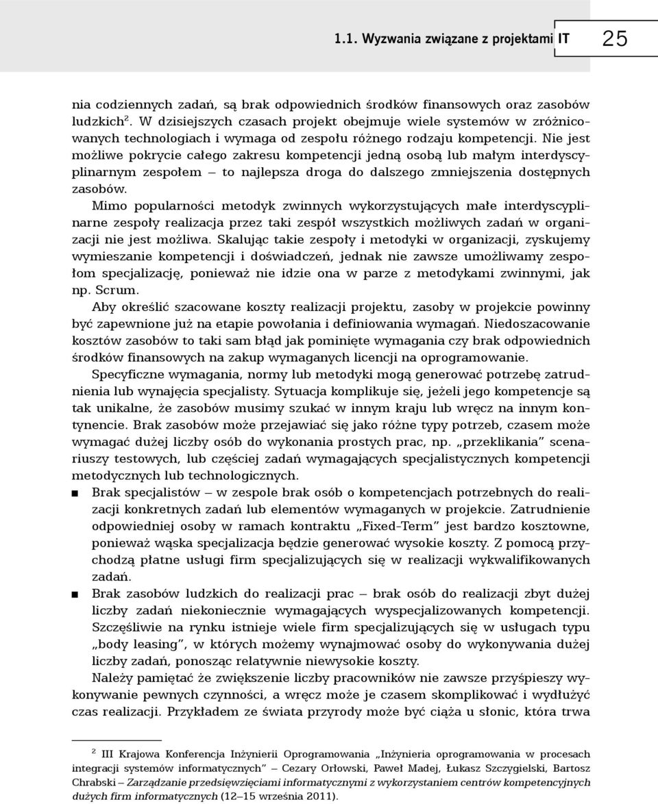 Nie jest możliwe pokrycie całego zakresu kompetencji jedną osobą lub małym interdyscyplinarnym zespołem to najlepsza droga do dalszego zmniejszenia dostępnych zasobów.