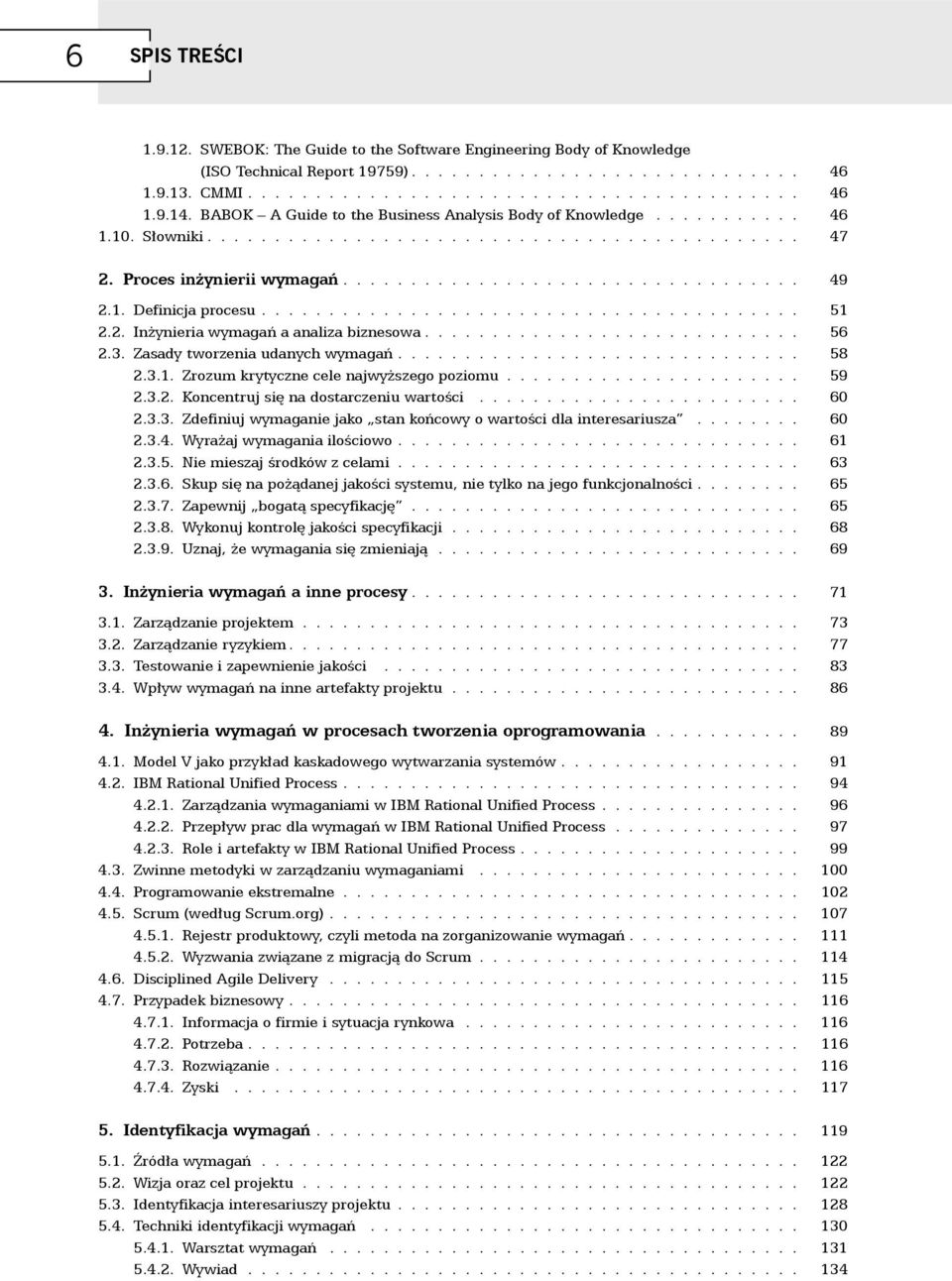 1. Definicja procesu........................................ 51 2.2. Inżynieria wymagań a analiza biznesowa............................ 56 2.3. Zasady tworzenia udanych wymagań.............................. 58 4.