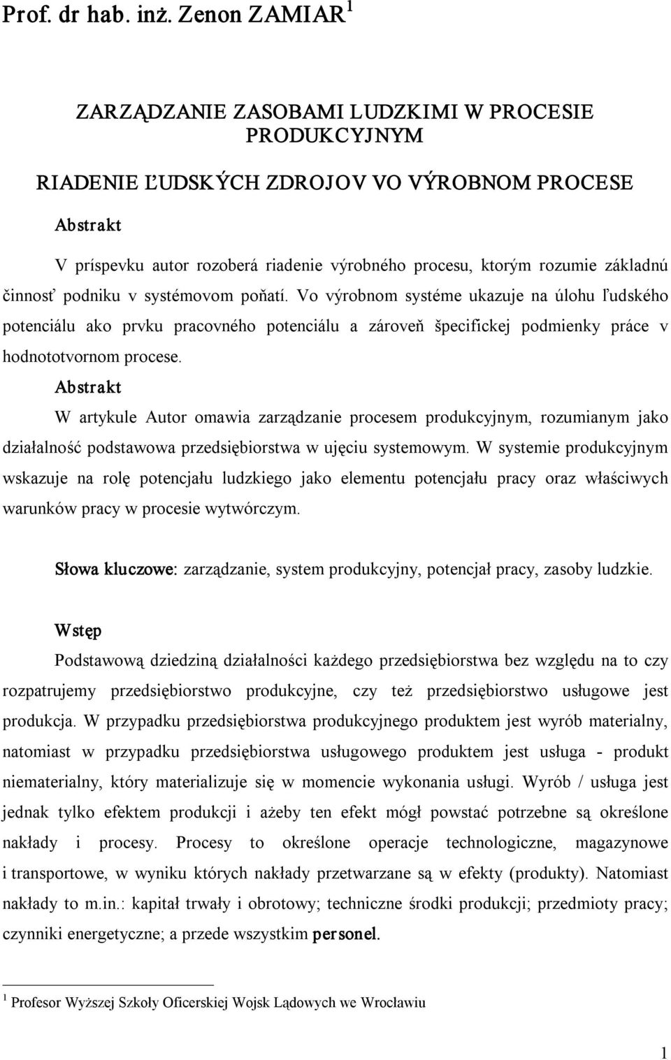 základnú činnosť podniku v systémovom poňatí. Vo výrobnom systéme ukazuje na úlohu ľudského potenciálu ako prvku pracovného potenciálu a zároveň špecifickej podmienky práce v hodnototvornom procese.