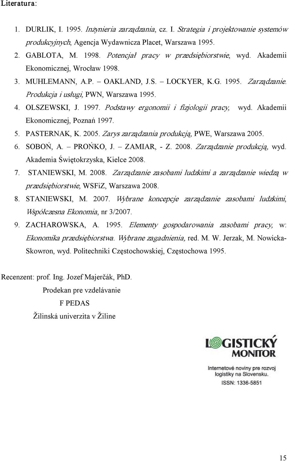 OLSZEWSKI, J. 1997. Podstawy ergonomii i fizjologii pracy, wyd. Akademii Ekonomicznej, Poznań 1997. 5. PASTERNAK, K. 2005. Zarys zarządzania produkcją, PWE, Warszawa 2005. 6. SOBOŃ, A. PROŃKO, J.