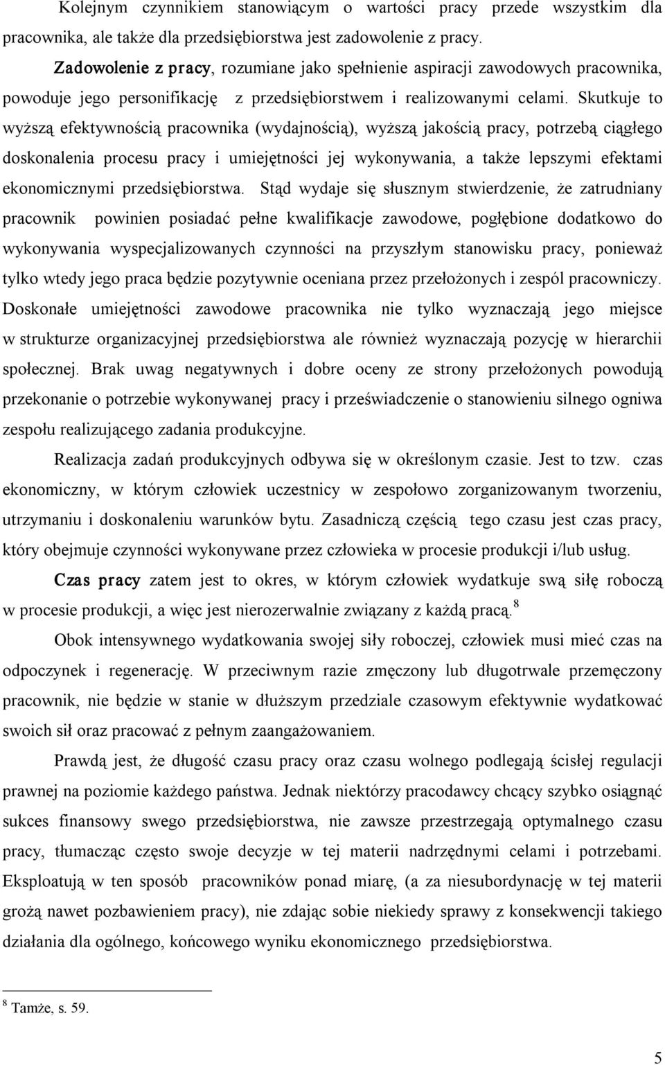 Skutkuje to wyższą efektywnością pracownika (wydajnością), wyższą jakością pracy, potrzebą ciągłego doskonalenia procesu pracy i umiejętności jej wykonywania, a także lepszymi efektami ekonomicznymi