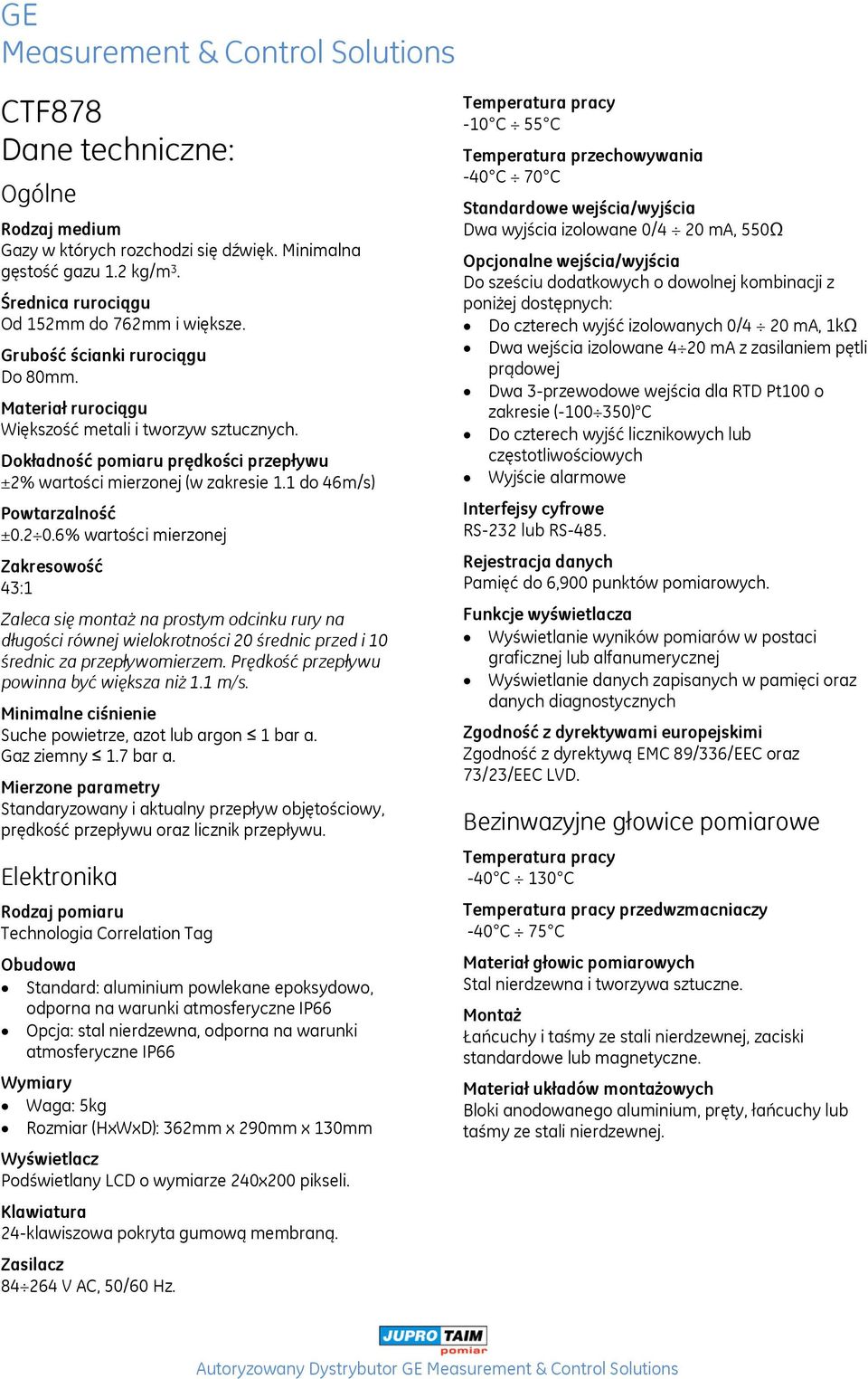 6% wartości mierzonej Zakresowość 43:1 Zaleca się montaż na prostym odcinku rury na długości równej wielokrotności 20 średnic przed i 10 średnic za przepływomierzem.