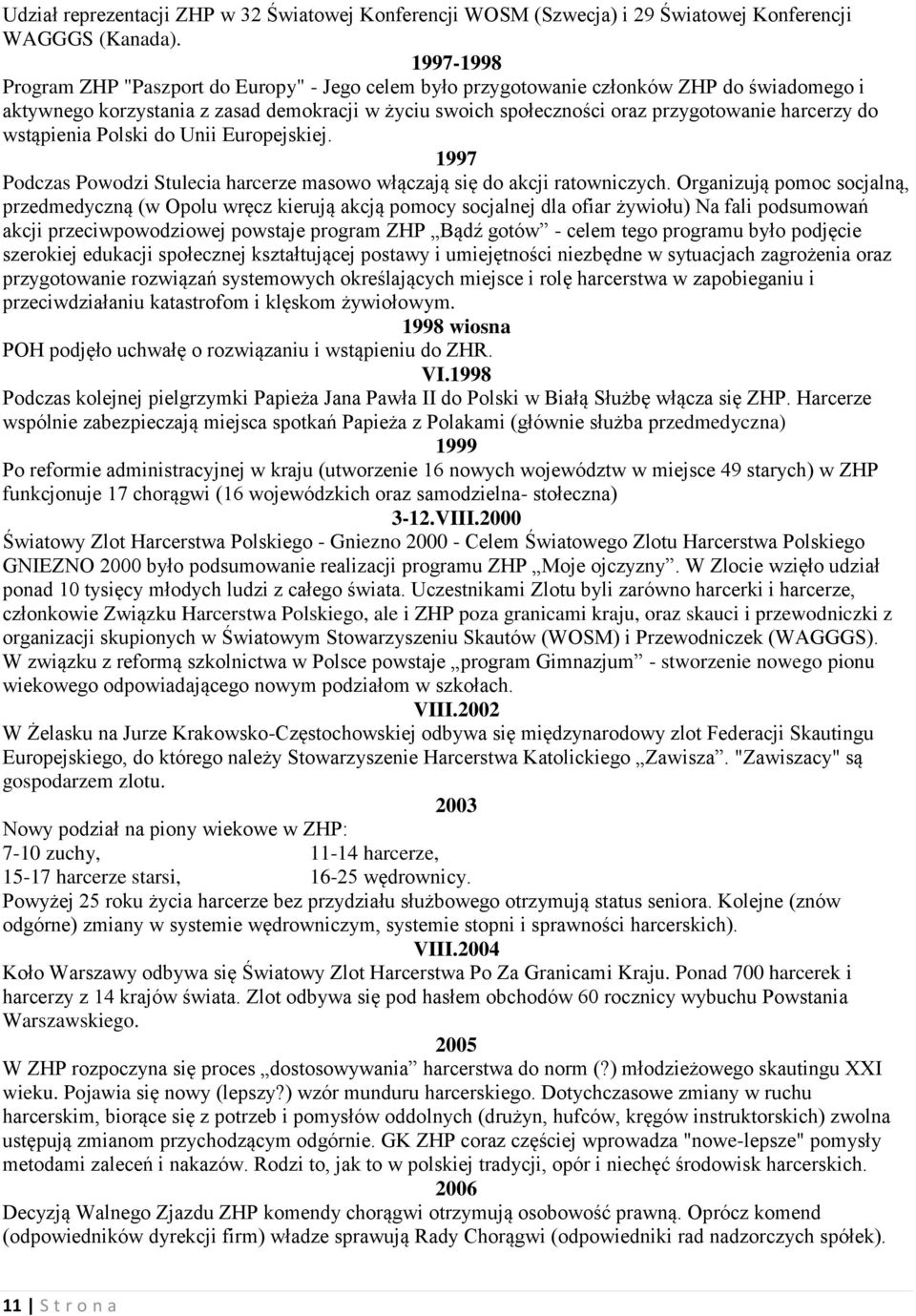 harcerzy do wstąpienia Polski do Unii Europejskiej. 1997 Podczas Powodzi Stulecia harcerze masowo włączają się do akcji ratowniczych.