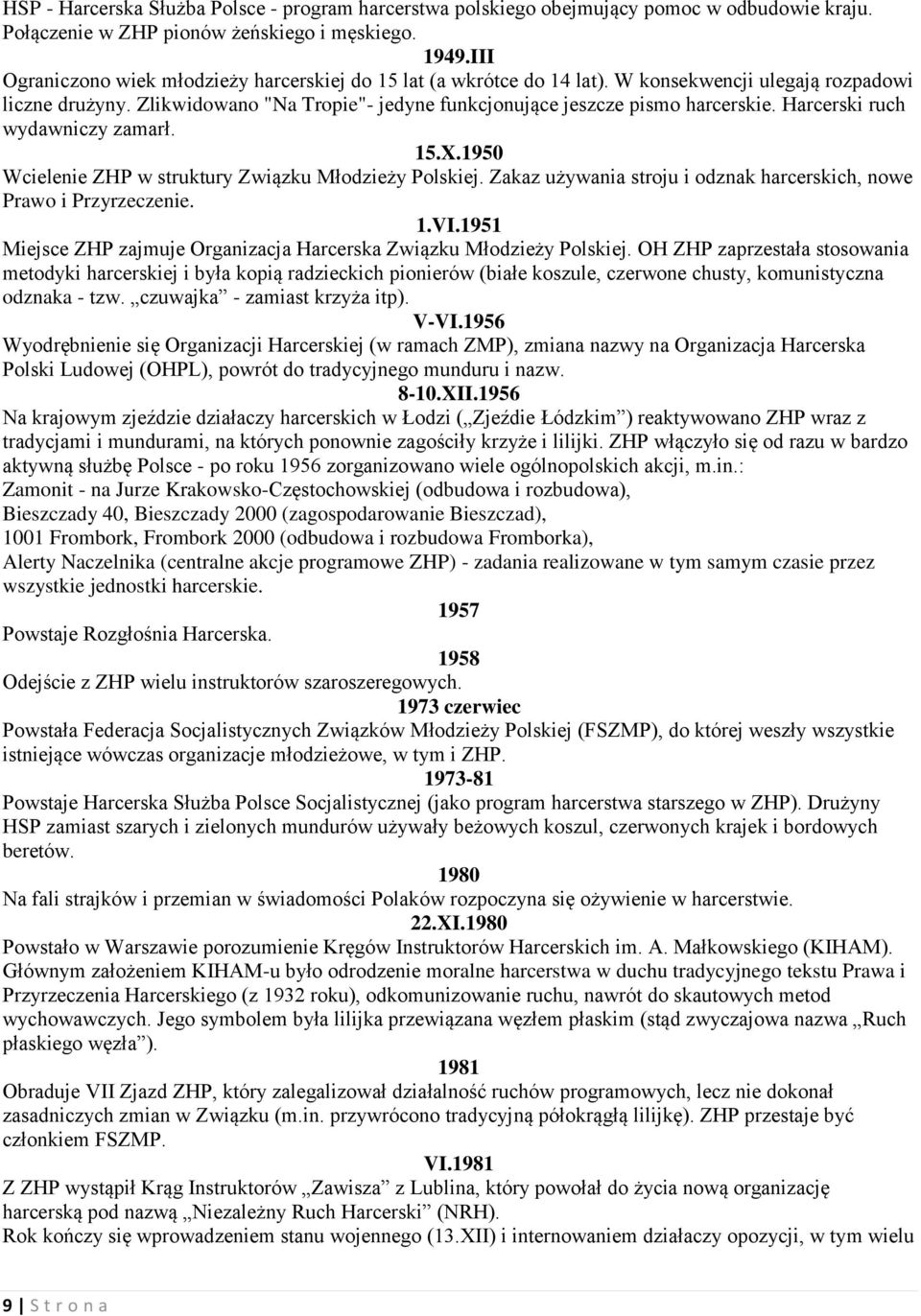 Harcerski ruch wydawniczy zamarł. 15.X.1950 Wcielenie ZHP w struktury Związku Młodzieży Polskiej. Zakaz używania stroju i odznak harcerskich, nowe Prawo i Przyrzeczenie. 1.VI.