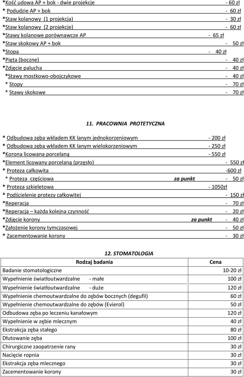 PRACOWNIA PROTETYCZNA * Odbudowa zęba wkładem KK lanym jednokorzeniowym - 200 zł * Odbudowa zęba wkładem KK lanym wielokorzeniowym - 250 zł *Korona licowana porcelaną - 550 zł *Element licowany