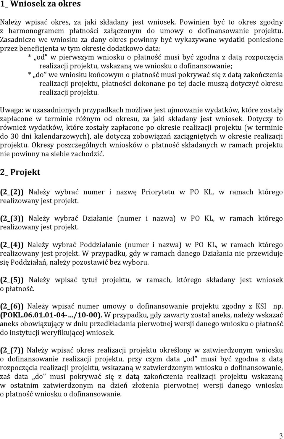 realizacji projektu, wskazaną we wniosku o dofinansowanie; * do we wniosku końcowym o płatność musi pokrywać się z datą zakończenia realizacji projektu, płatności dokonane po tej dacie muszą dotyczyć