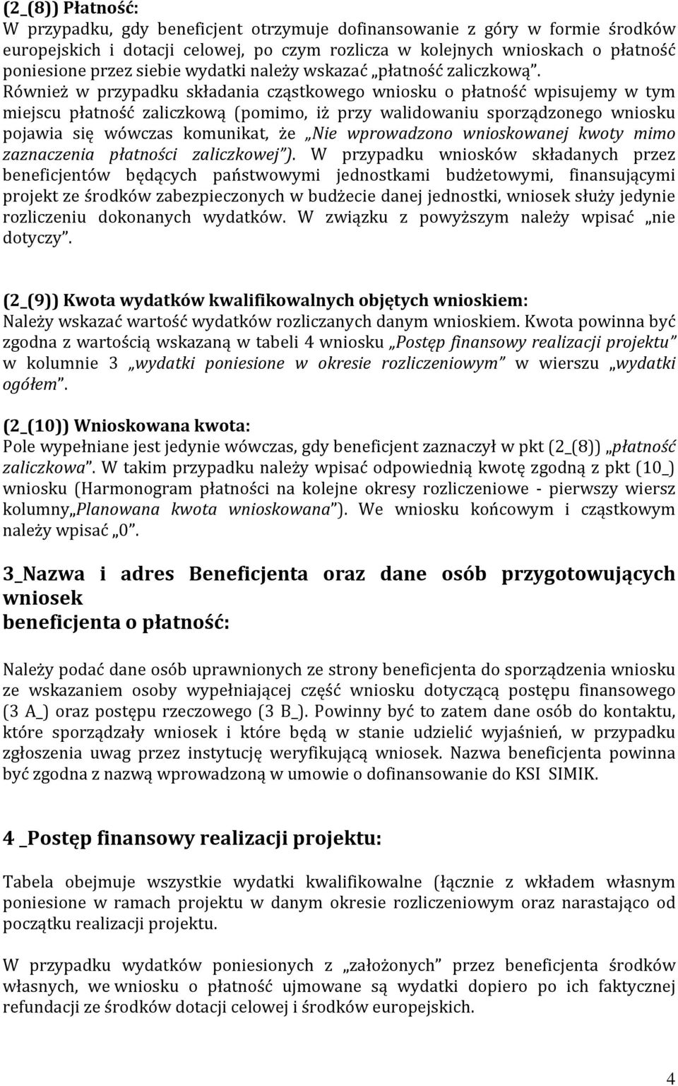 Również w przypadku składania cząstkowego wniosku o płatność wpisujemy w tym miejscu płatność zaliczkową (pomimo, iż przy walidowaniu sporządzonego wniosku pojawia się wówczas komunikat, że Nie