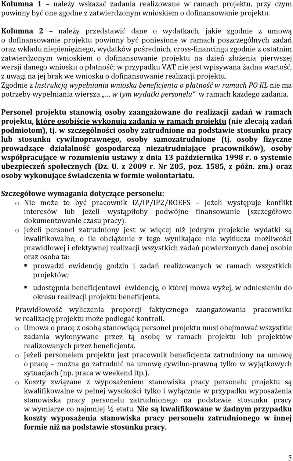 cross-financingu zgodnie z ostatnim zatwierdzonym wnioskiem o dofinansowanie projektu na dzień złożenia pierwszej wersji danego wniosku o płatność; w przypadku VAT nie jest wpisywana żadna wartość, z