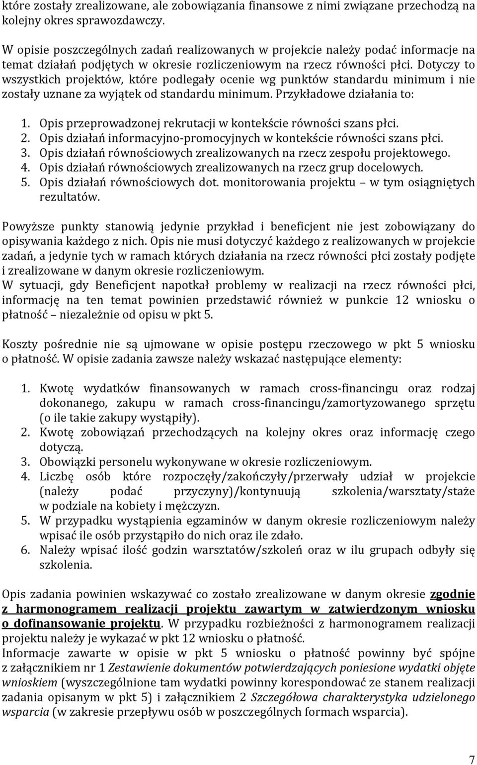 Dotyczy to wszystkich projektów, które podlegały ocenie wg punktów standardu minimum i nie zostały uznane za wyjątek od standardu minimum. Przykładowe działania to: 1.