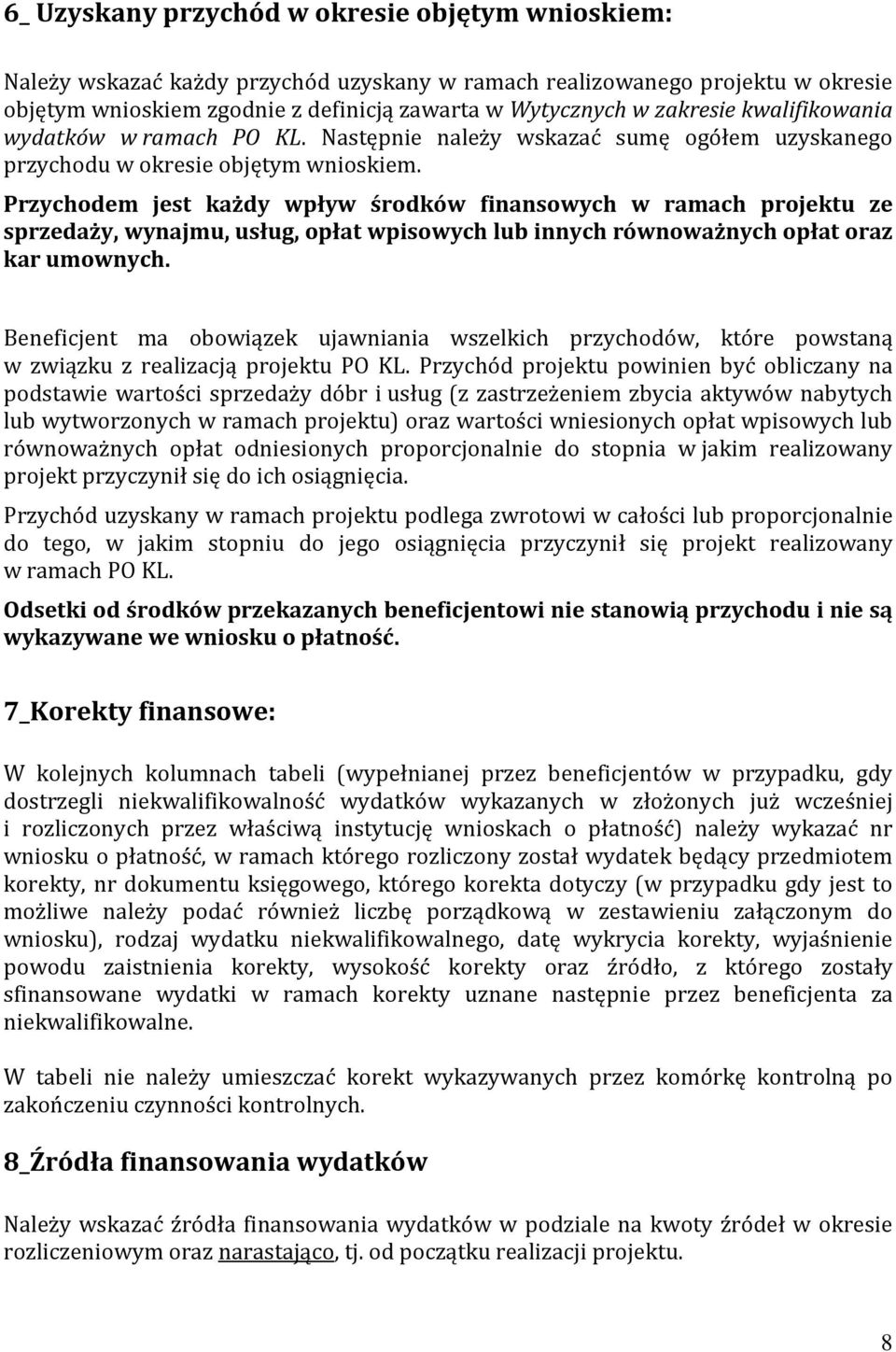 Przychodem jest każdy wpływ środków finansowych w ramach projektu ze sprzedaży, wynajmu, usług, opłat wpisowych lub innych równoważnych opłat oraz kar umownych.