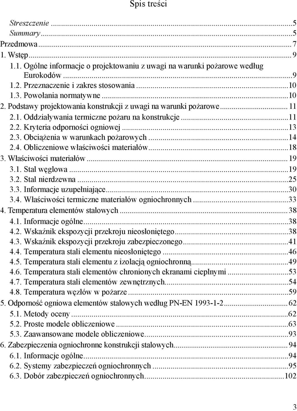 .. 13 2.3. Obciążenia w warunkach pożarowych... 14 2.4. Obliczeniowe właściwości materiałów... 18 3. Właściwości materiałów... 19 3.1. Stal węglowa... 19 3.2. Stal nierdzewna... 25 3.3. Informacje uzupełniające.