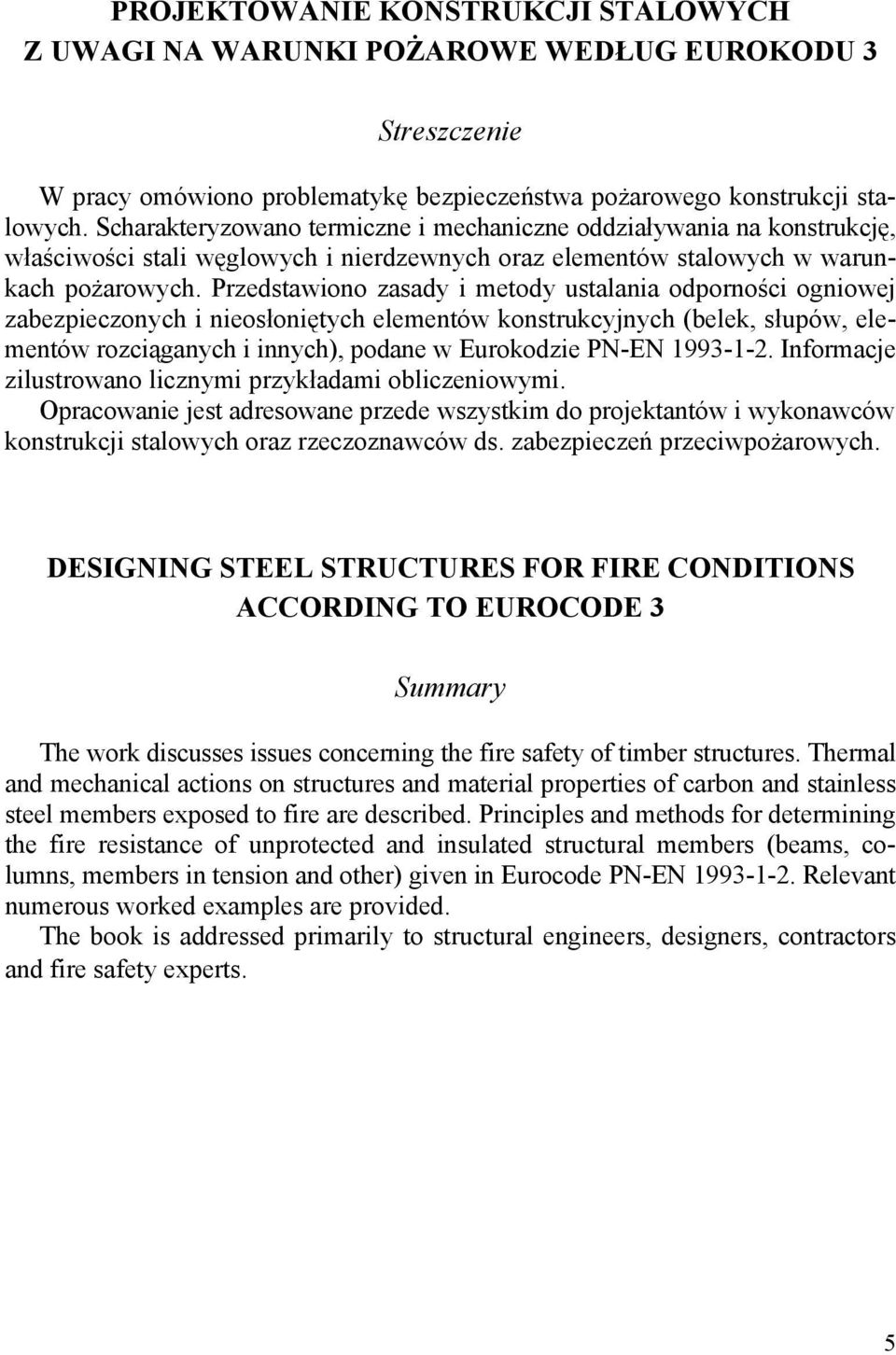 Przedstawiono zasady i metody ustalania odporności ogniowej zabezpieczonych i nieosłoniętych elementów konstrukcyjnych (belek, słupów, elementów rozciąganych i innych), podane w Eurokodzie PN-EN
