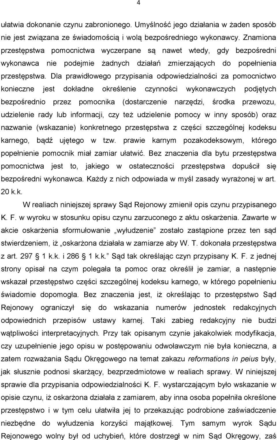 Dla prawidłowego przypisania odpowiedzialności za pomocnictwo konieczne jest dokładne określenie czynności wykonawczych podjętych bezpośrednio przez pomocnika (dostarczenie narzędzi, środka przewozu,