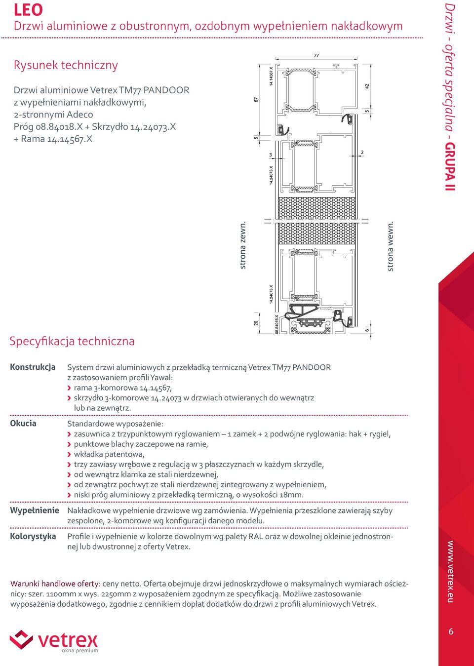 Specyfikacja techniczna Konstrukcja Okucia Wypełnienie Kolorystyka System drzwi aluminiowych z przekładką termiczną Vetrex TM77 PANDOOR z zastosowaniem profili Yawal: rama 3-komorowa 14.