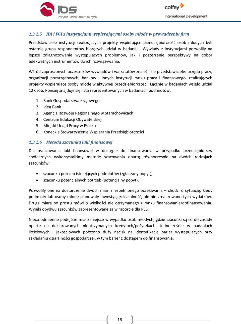 biorących udział w badaniu. Wywiady z instytucjami pozwoliły na lepsze zdiagnozowanie występujących problemów, jak i poszerzenie perspektywy na dobór adekwatnych instrumentów do ich rozwiązywania.