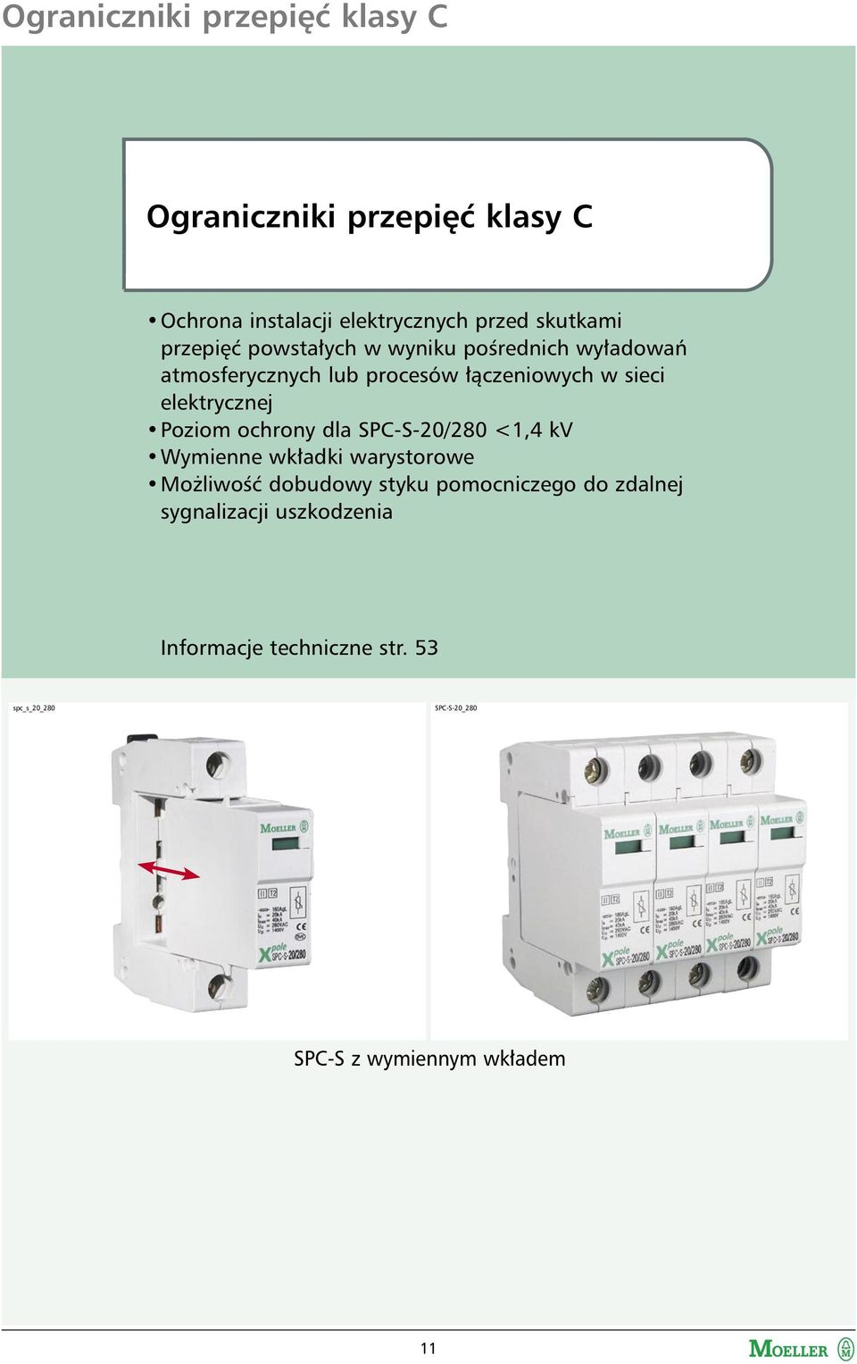 elektrycznej Poziom ochrony dla SPC-S-20/280 <1,4 kv Wymienne wkładki warystorowe Możliwość dobudowy styku