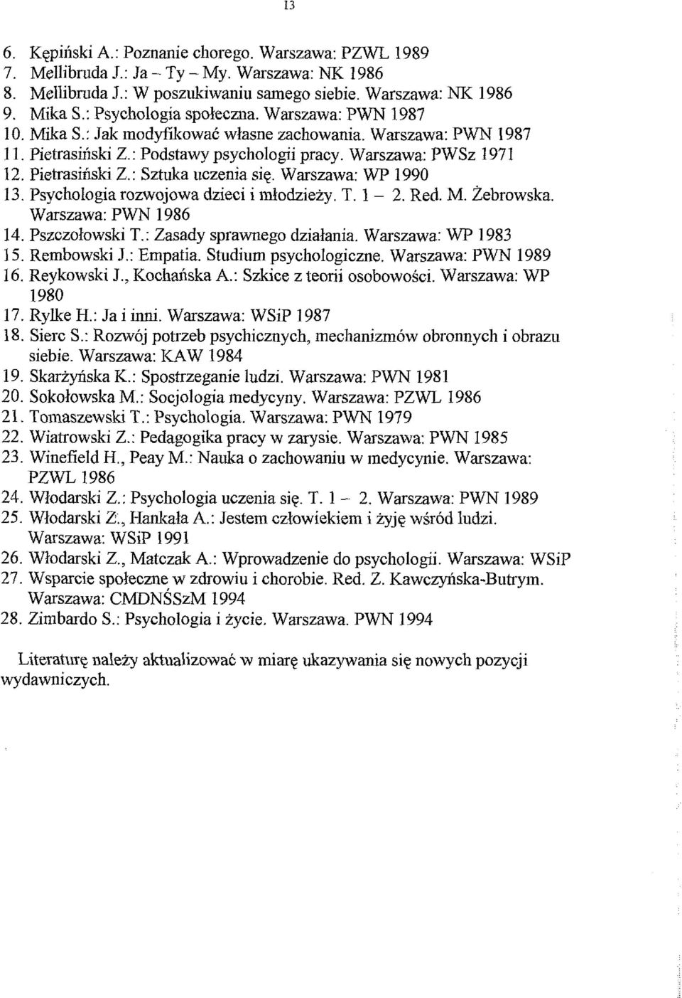 Warszawa: WP 1990 13. Psychologia rozwojowa dzieci i mlodziezy. T. 1-2. Red. M. Zebrowska. Warszawa: PWN 1986 14. Pszczo~owski T.: Zasady sprawnego dziatania. Warszawa: WP 1983 15. Rembowski J.