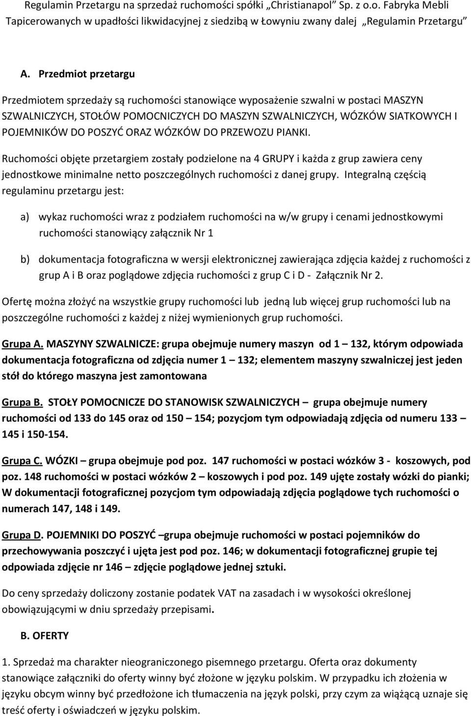 POSZYĆ ORAZ WÓZKÓW DO PRZEWOZU PIANKI. Ruchomości objęte przetargiem zostały podzielone na 4 GRUPY i każda z grup zawiera ceny jednostkowe minimalne netto poszczególnych ruchomości z danej grupy.