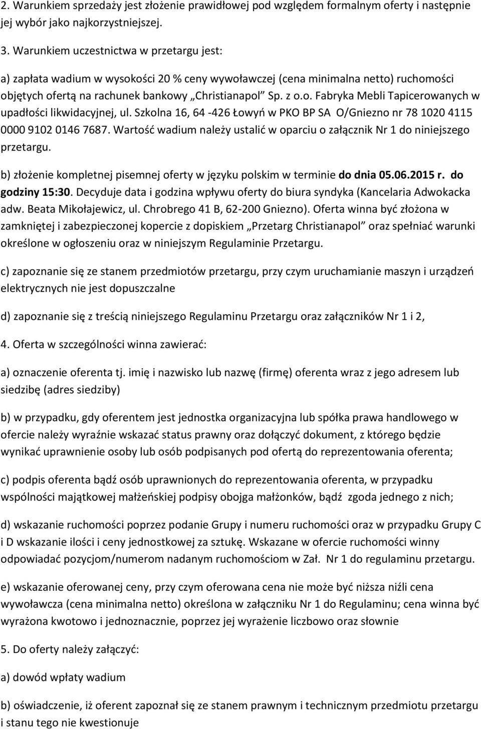 Szkolna 16, 64-426 Łowyń w PKO BP SA O/Gniezno nr 78 1020 4115 0000 9102 0146 7687. Wartość wadium należy ustalić w oparciu o załącznik Nr 1 do niniejszego przetargu.