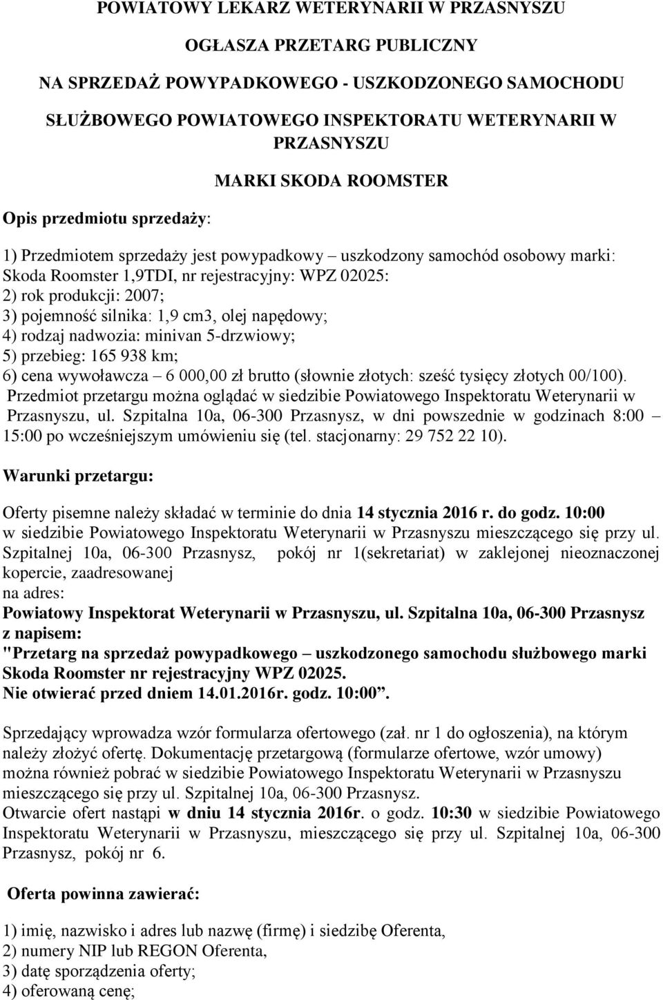 silnika: 1,9 cm3, olej napędowy; 4) rodzaj nadwozia: minivan 5-drzwiowy; 5) przebieg: 165 938 km; 6) cena wywoławcza 6 000,00 zł brutto (słownie złotych: sześć tysięcy złotych 00/100).