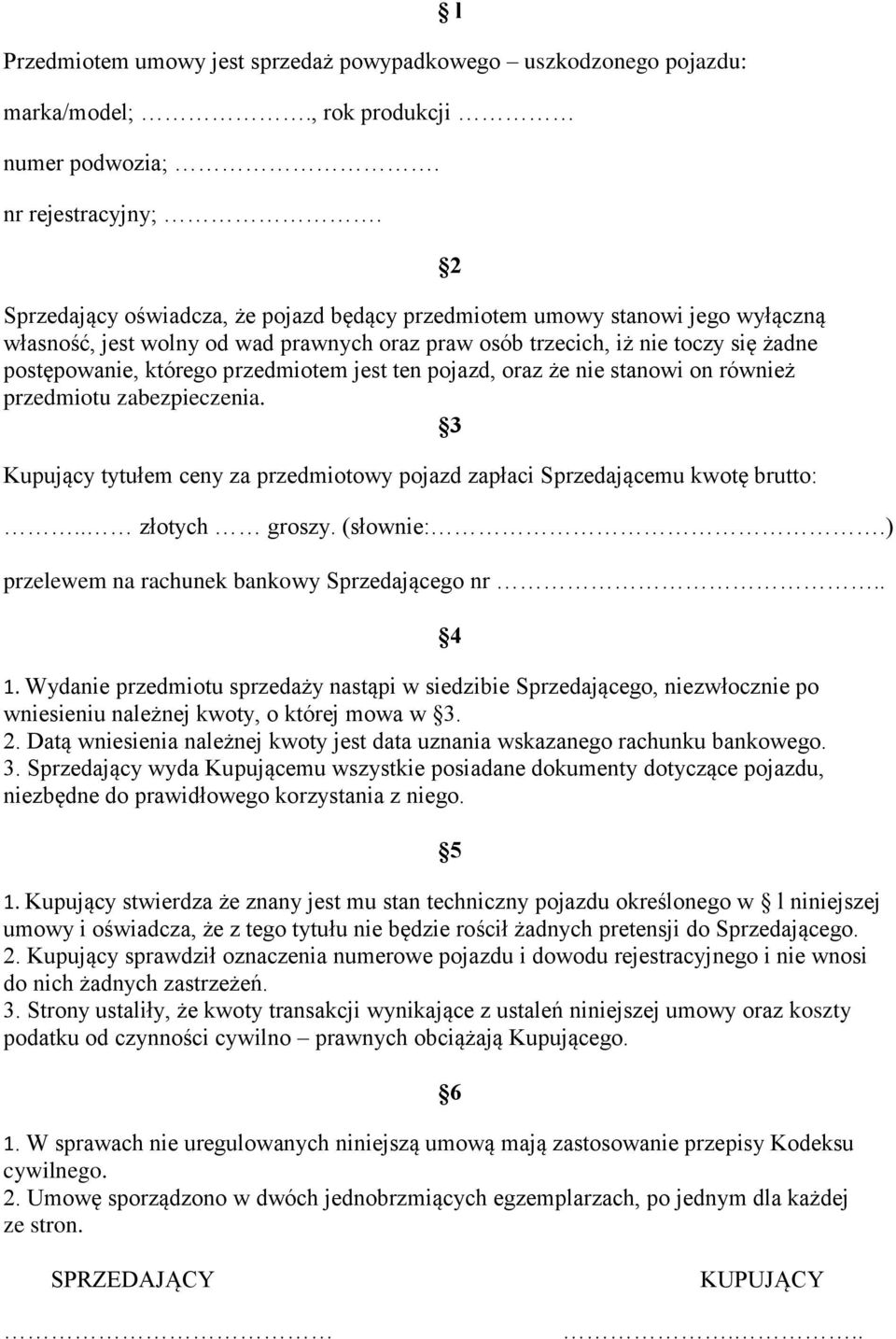 jest ten pojazd, oraz że nie stanowi on również przedmiotu zabezpieczenia. 3 Kupujący tytułem ceny za przedmiotowy pojazd zapłaci Sprzedającemu kwotę brutto: 2.. złotych groszy. (słownie:.