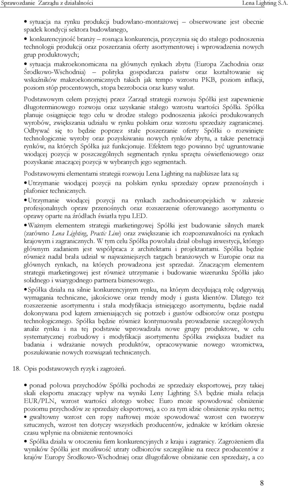 polityka gospodarcza państw oraz kształtowanie się wskaźników makroekonomicznych takich jak tempo wzrostu PKB, poziom inflacji, poziom stóp procentowych, stopa bezrobocia oraz kursy walut.