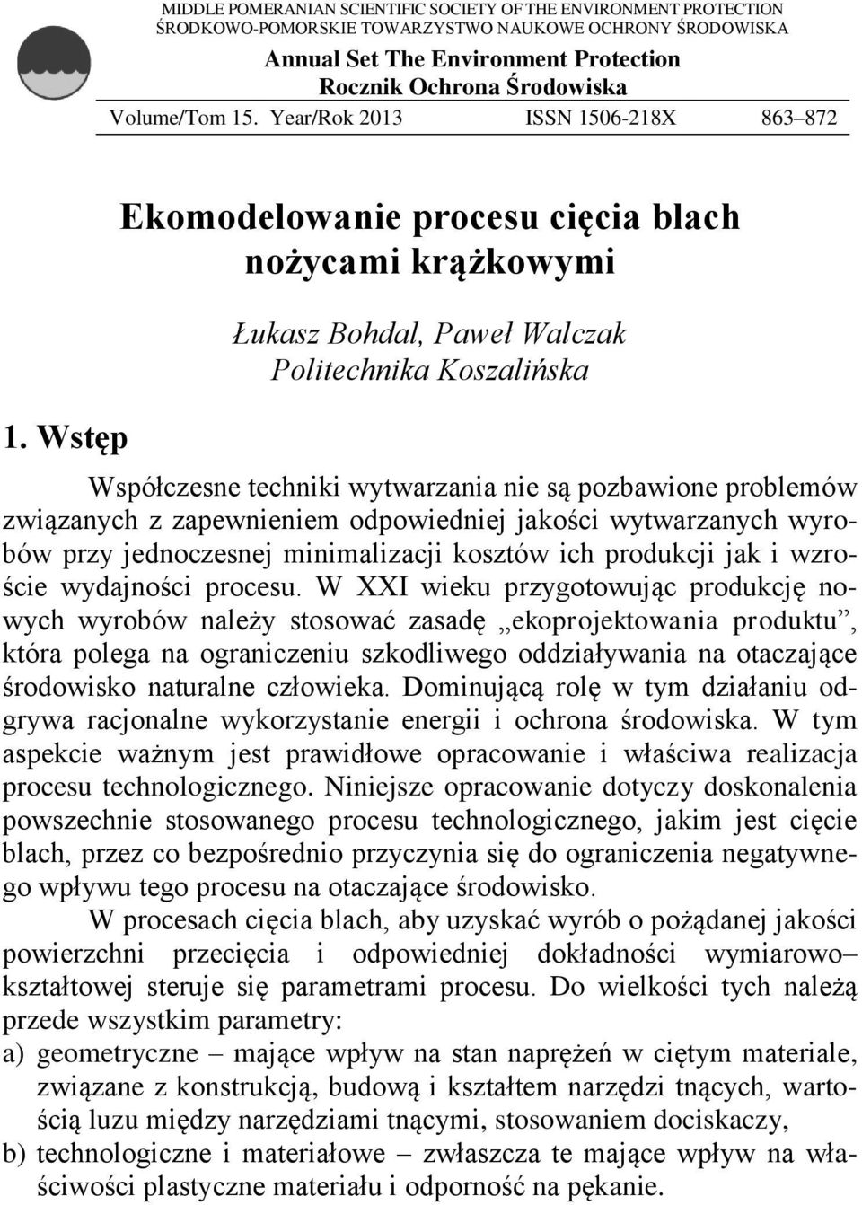 Wstęp Ekomodelowanie procesu cięcia blach nożycami krążkowymi Łukasz Bohdal, Paweł Walczak Politechnika Koszalińska Współczesne techniki wytwarzania nie są pozbawione problemów związanych z