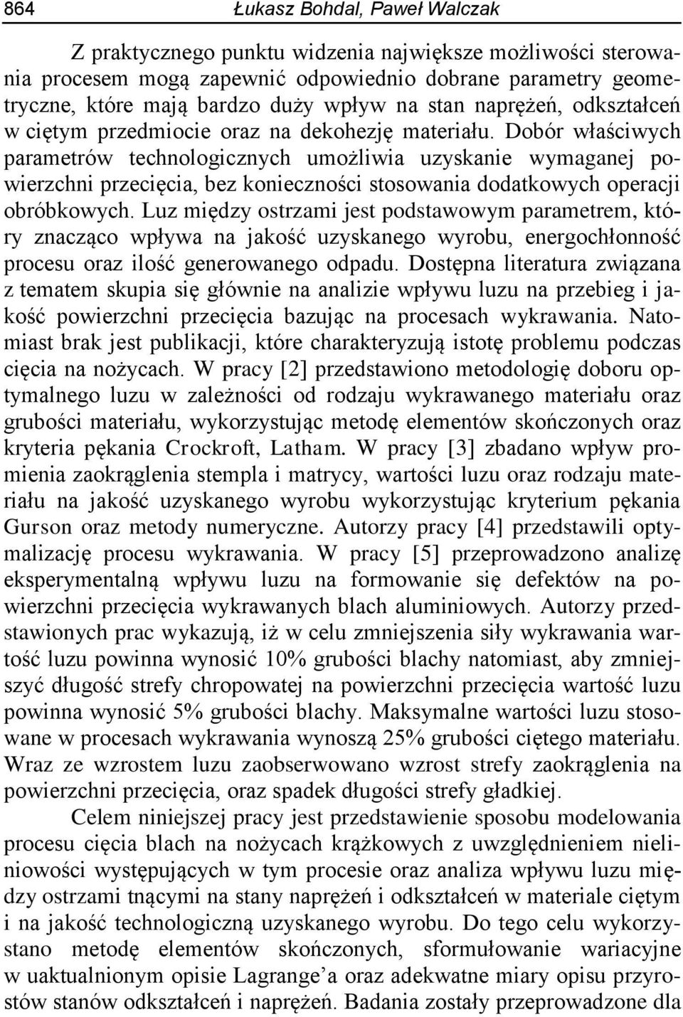 Dobór właściwych parametrów technologicznych umożliwia uzyskanie wymaganej powierzchni przecięcia, bez konieczności stosowania dodatkowych operacji obróbkowych.