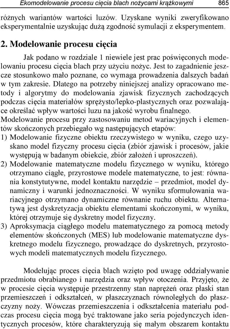 Jest to zagadnienie jeszcze stosunkowo mało poznane, co wymaga prowadzenia dalszych badań w tym zakresie.