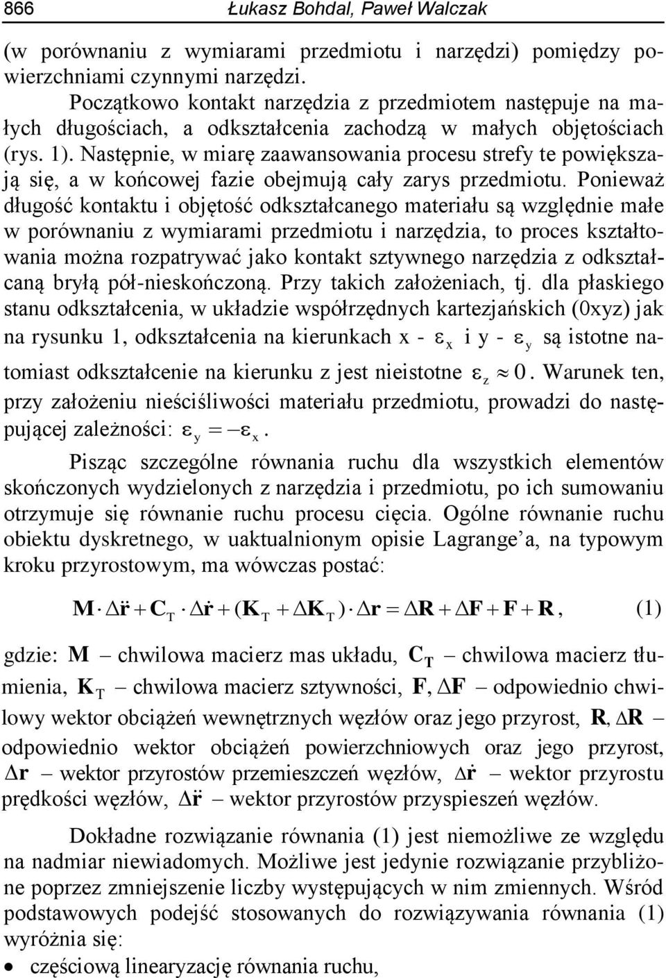 Następnie, w miarę zaawansowania procesu strefy te powiększają się, a w końcowej fazie obejmują cały zarys przedmiotu.